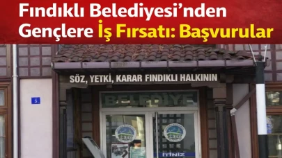 Fındıklı Belediyesi’nden Gençlere İş Fırsatı: Başvurular Başladı