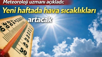 Meteoroloji uzmanı açıkladı: Yeni haftada hava sıcaklıkları artacak