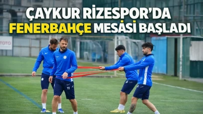 Çaykur Rizespor'da Fenerbahçe mesaisi başladı