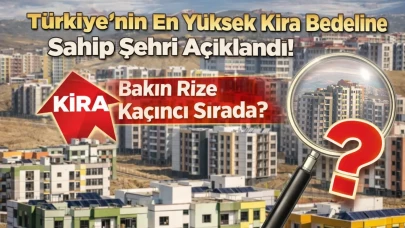 Türkiye’nin En Yüksek Kira Bedeline Sahip Şehri Açıklandı ! Bakın Rize Kaçıncı Sırada?