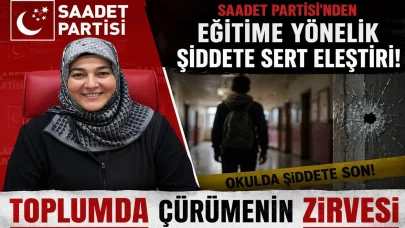 Saadet Partisi'nden Eğitime Yönelik Şiddete Sert Eleştiri: Toplumda Çürümenin Zirvesi