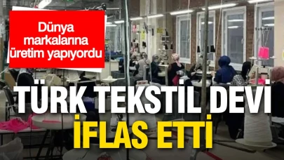 Türk tekstil devi iflas etti: Dünya markalarına üretim yapıyordu
