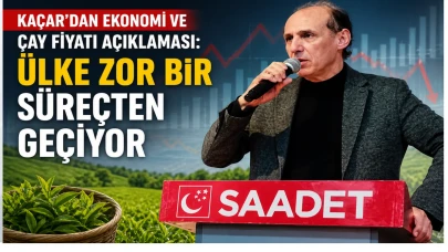 Kaçar’dan Ekonomi ve Çay Fiyatı Açıklaması: Ülke Zor Bir Süreçten Geçiyor