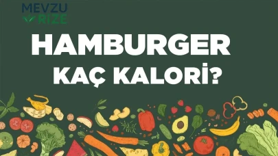 Hamburger kaç kalori? Hamburgerin besin değerleri neler?