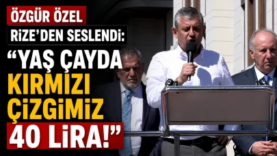 ​Özgür Özel Rize’den Seslendi: "Yaş Çayda Kırmızı Çizgimiz 40 Lira!"