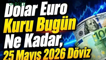 Dolar Euro Kuru Bugün Ne Kadar, 25 Mayıs 2026 Döviz