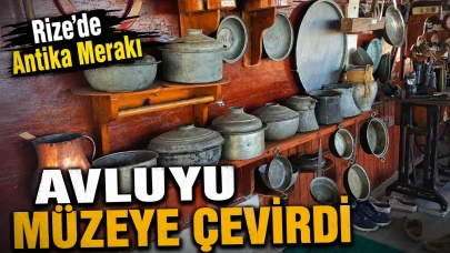 Rize’de Antika Merakı Avluyu Müzeye Çevirdi