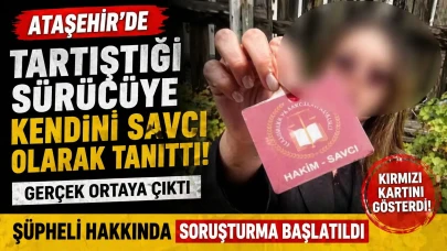 Ataşehir'de tartıştığı sürücüye kendisini savcı olarak tanıtan şüpheliye soruşturma