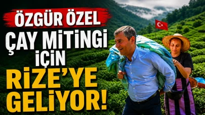 Özgür Özel Çay Mitingi İçin Rize’ye Geliyor