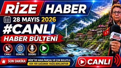 Rize Haber | 28 Mayıs 2026 #Canlı haber bülteni