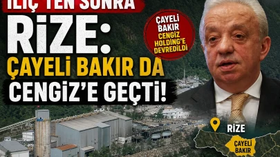 İliç'ten sonra Rize: Çayeli Bakır da Cengiz'e geçti!