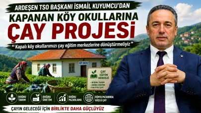 Ardeşen TSO Başkanı Kuyumcu’dan kapanan köy okulları için çay eğitim merkezi önerisi