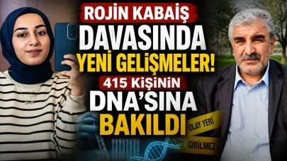 Rojin Kabaiş davasında yeni gelişmeler! 415 kişinin DNA’sına bakıldı