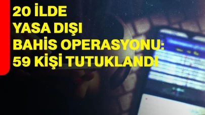 20 İlde Yasa Dışı Bahis Operasyonu: 59 Kişi Tutuklandı