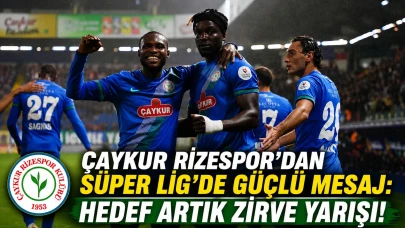 Çaykur Rizespor’dan Süper Lig’de Güçlü Mesaj: Hedef Artık Zirve Yarışı