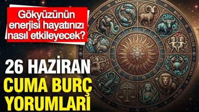 26 Haziran Cuma Burç Yorumları: Gökyüzündeki Enerjilerin Hayatınıza Yansımaları Neler?