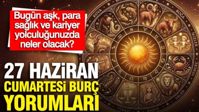 27 Haziran Cumartesi Burç Yorumları: Aşk, Finans, Sağlık ve Kariyer Alanında Sizleri Neler Bekliyor?