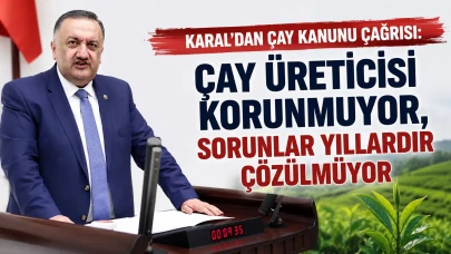 Karal'dan Çay Kanunu Çağrısı: Çay Üreticisi Korunmuyor, Sorunlar Yıllardır Çözülmüyor
