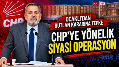 Ocaklı’dan Butlan Kararına Tepki: CHP’ye Yönelik Siyasi Operasyon