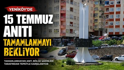 Yeniköy’de 15 Temmuz Anıtı Tamamlanmayı Bekliyor
