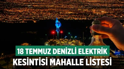 18 Temmuz Denizli Elektrik Kesintisi Mahalle Listesi