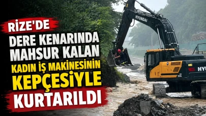 Rize'de Dere Kenarında Mahsur Kalan Kadın İş Makinesinin Kepçesiyle Kurtarıldı