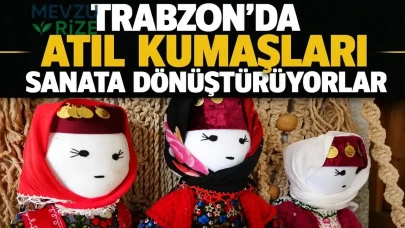 Trabzon'da Eski Kumaşlar Sanat Eserlerine Dönüşüyor!