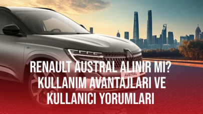 Renault Austral Alınır Mı? Kullanım Avantajları ve Kullanıcı Yorumları