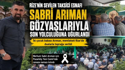 Rize'nin Sevilen Taksici Esnafı Sabri Arıman Gözyaşlarıyla Son Yolculuğuna Uğurlandı