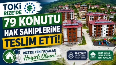 TOKİ, Rize'de 79 konutu hak sahiplerine 24-30 Haziran 2026 tarihlerinde teslim etti