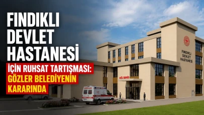 Fındıklı Devlet Hastanesi İçin Ruhsat Tartışması: Gözler Belediyenin Kararında