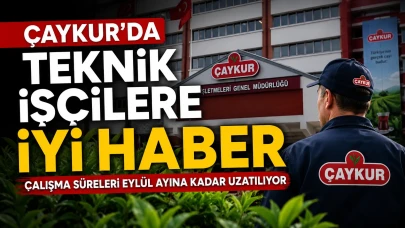 ÇAYKUR'da Teknik İşçilere İyi Haber: Çalışma Süreleri Eylül Ayına Kadar Uzatılıyor