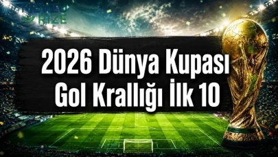 2026 Dünya Kupası Gol Krallığı Yarışında İlk 10 Sıralaması Güncelleniyor!