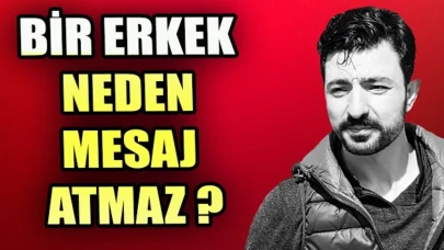 Yazmayan Erkek Nasıl Yazdırılır? Bir Erkek Neden Mesaj Atmaz?
