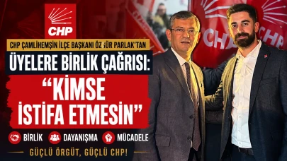 CHP Çamlıhemşin İlçe Başkanı Özgür Parlak'tan Üyelere Birlik Çağrısı: Kimse İstifa Etmesin