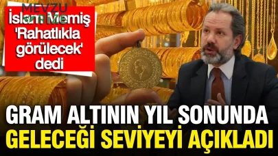 İslam Memiş gram altın için yıl sonu rakamını açıkladı: 'Rahatlıkla görülecek' dedi
