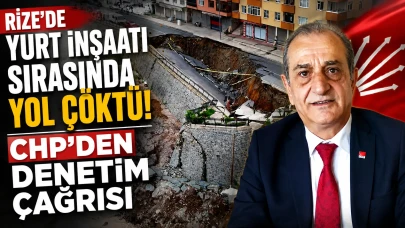 Rize'de Yurt İnşaatı Sırasında Yol Çöktü: CHP'den Denetim Çağrısı