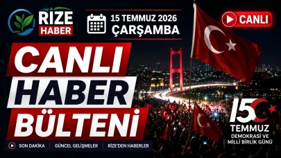 Rize Haber | 15 Temmuz 2026 Çarşamba #Canlı haber bülteni