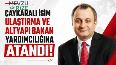 Çaykaralı İsim, Ulaştırma ve Altyapı Bakan Yardımcısı Olarak Göreve Geldi!