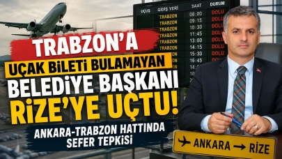 Trabzon’a Uçak Bileti Bulamayan Belediye Başkanı Rize’ye Uçtu! Ankara-Trabzon Hattında Sefer Tepkisi