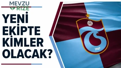 Trabzonspor'da Yeni ekipte kimler olacak?
