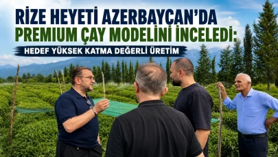 Rize Heyeti Azerbaycan'da Premium Çay Modelini İnceledi: Hedef Yüksek Katma Değerli Üretim