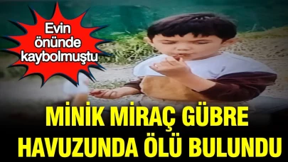 Evin önünde kaybolmuştu: Minik Miraç, gübre havuzunda ölü bulundu