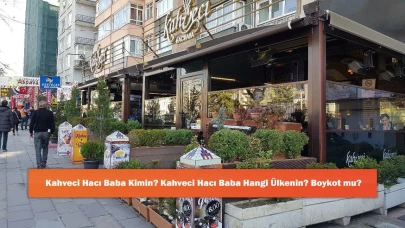 Kahveci Hacı Baba Kimin? Kahveci Hacı Baba Hangi Ülkenin? Boykot mu?