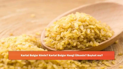 Kartal Bulgur Kimin? Kartal Bulgur Hangi Ülkenin? Boykot mu?
