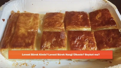 Levent Börek Kimin? Levent Börek Hangi Ülkenin? Boykot mu?