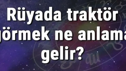 Rüyada traktör görmek ne anlama gelir? Rüyada traktör almak ve kullanmak (sürmek)