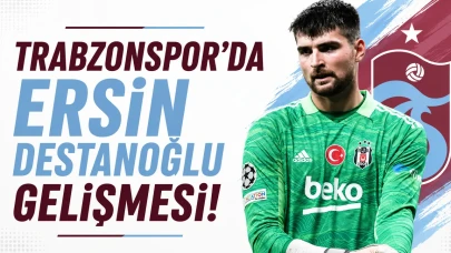 Trabzonspor'da Ersin Destanoğlu Transfer Üzerine Yeni Gelişmeler!