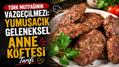 Türk Mutfağının Vazgeçilmezi: Yumuşacık Geleneksel Anne Köftesi Tarifi