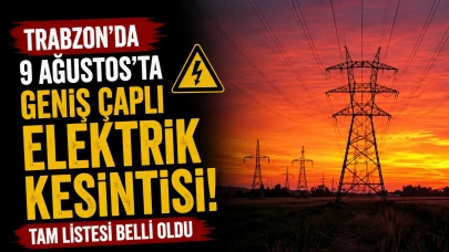 Trabzon'da 9 Ağustos'ta geniş çaplı elektrik kesintisi: Tam listesi belli oldu